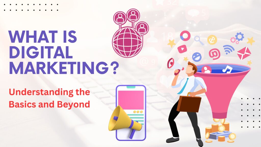 What is Digital Marketing? Understanding the Basics and Beyond